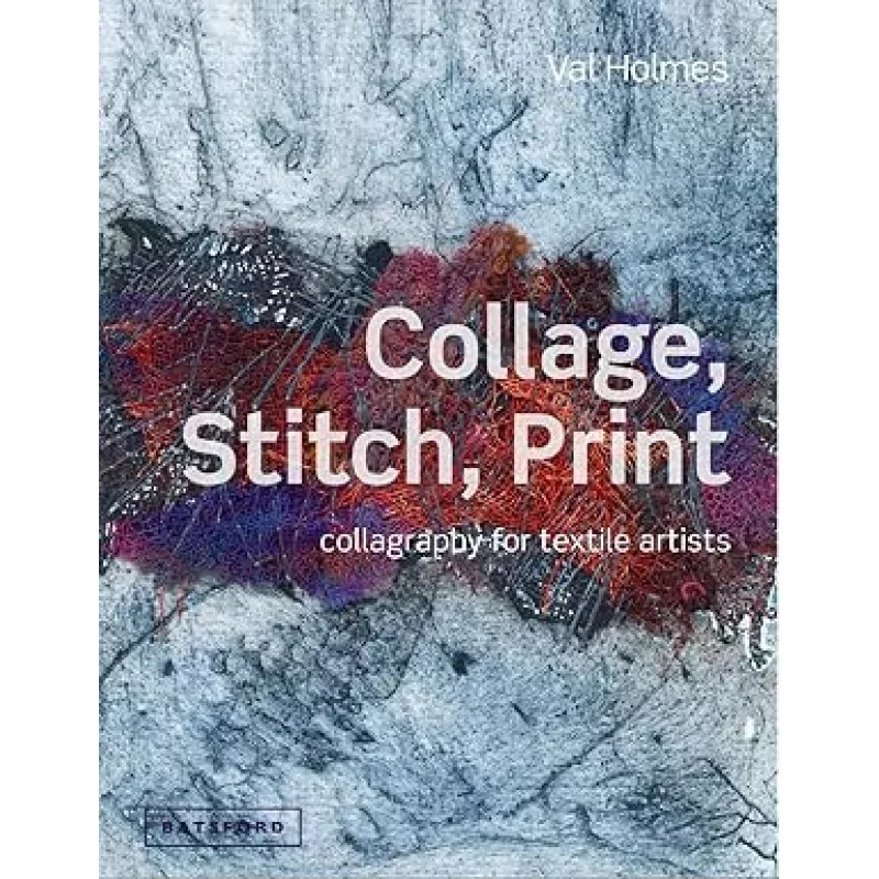 Book: Collage, Stitch, Print: Collagraphy For Textile Artists