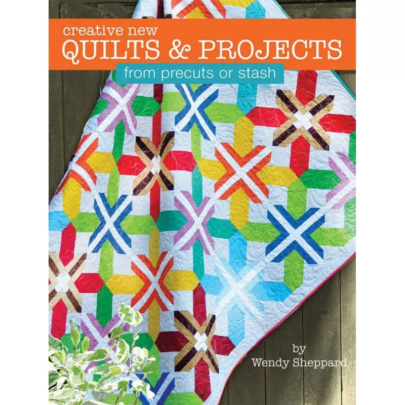 Creative New Quilts & Projects from Precuts or Stash