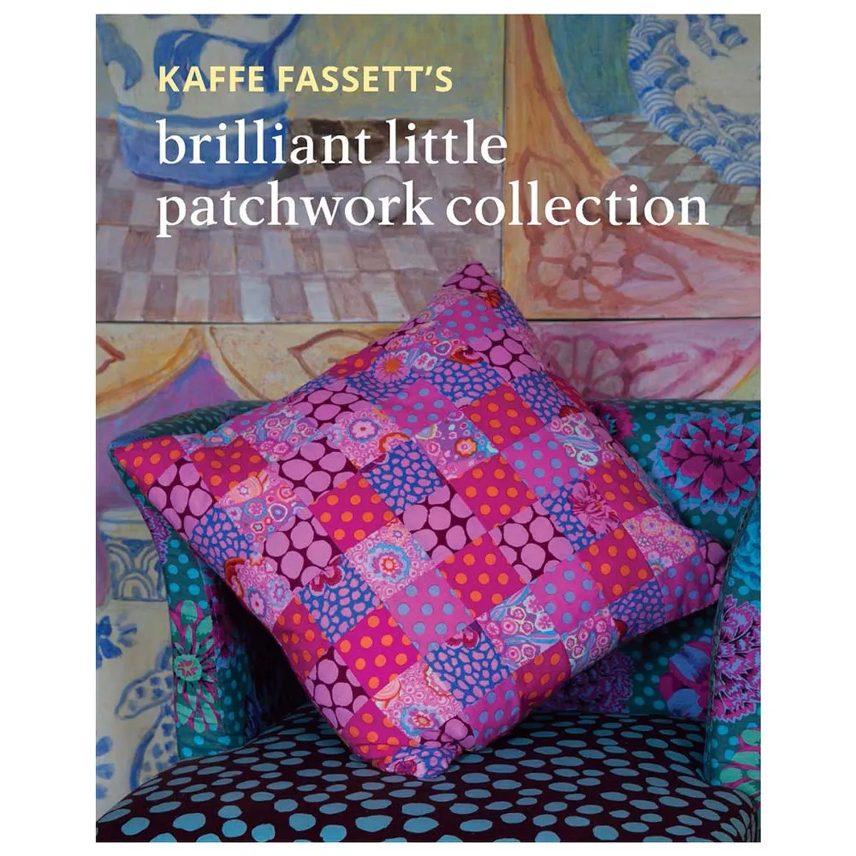 Kaffe Fassetts Brilliant Little Patchwork Collection Book